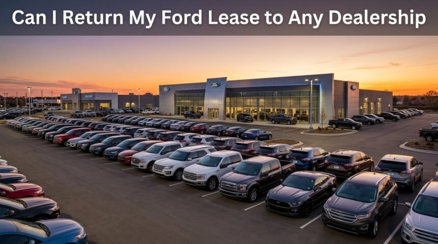 Can I Return My Ford Lease to Any Dealership